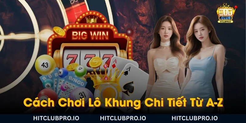 cach-choi-lo-khung-chi-tiet-tu-a-z-cho-nguoi-moi