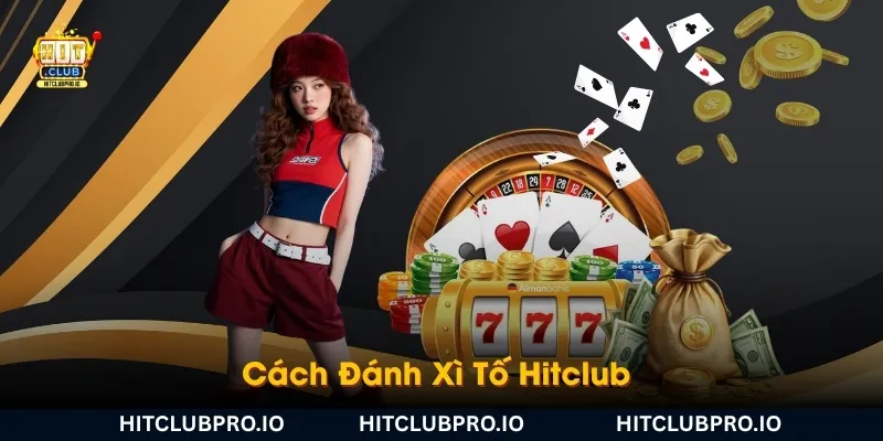 cach-danh-xi-to-hitclub-tu-co-ban-den-hoan-thanh-mot-van