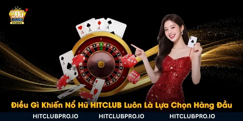 dieu-gi-khien-no-hu-hitclub-luon-la-lua-chon-hang-dau-cua-cuoc-thu