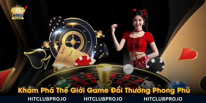 HITCLUB - Game Bài, Nổ Hũ, Tài Xỉu, Xổ Số Uy Tín Hàng Đầu 2026 14 kham-pha-the-gioi-game-doi-thuong-phong-phu-tai-hitclub
