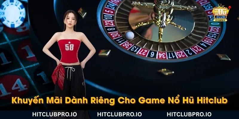 khuyen-mai-danh-rieng-cho-game-no-hu-hitclub