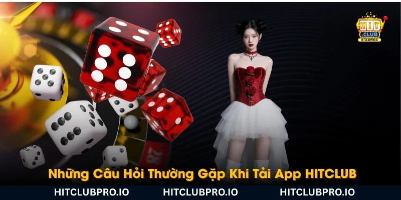 nhung-cau-hoi-thuong-gap-khi-tai-app-hitclub