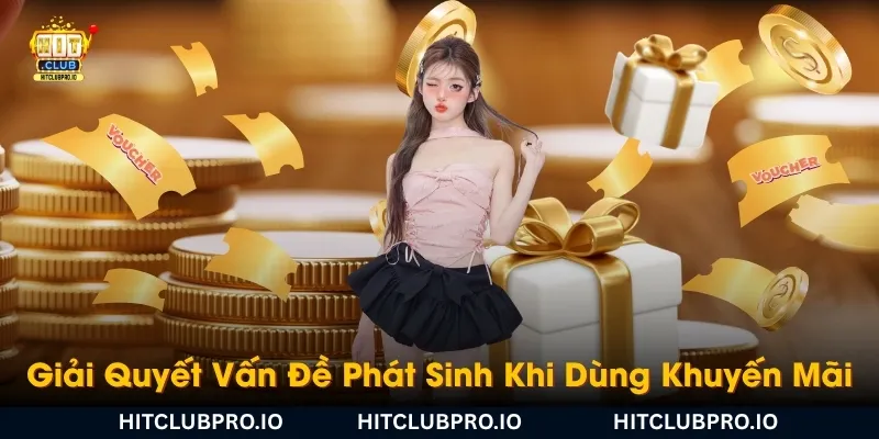 Khuyến mãi HITCLUB 4 nhung-van-de-phat-sinh-khi-dung-khuyen-mai-hitclub-va-cach-giai-quyet