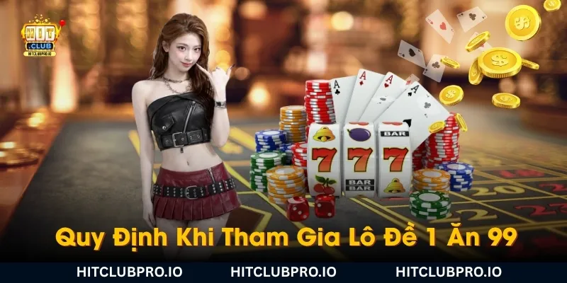quy-dinh-khi-tham-gia-lo-de-1-an-99
