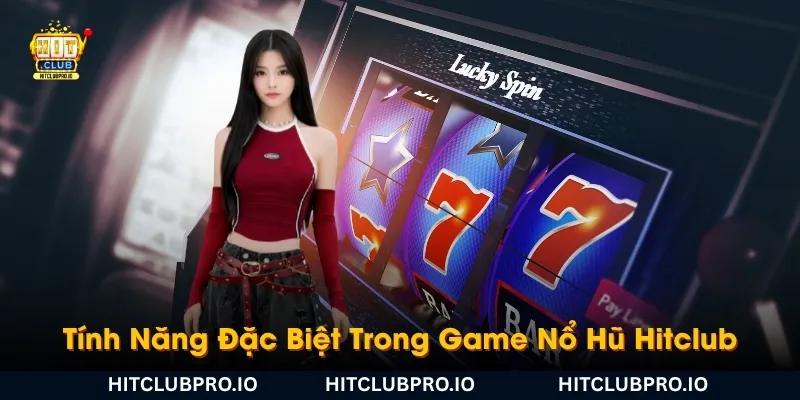 tinh-nang-dac-biet-trong-game-no-hu-hitclub