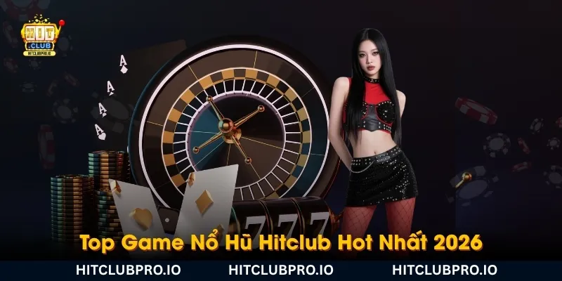 top-game-no-hu-hitclub-hot-nhat-2026