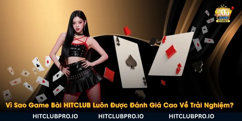 vi-sao-game-bai-hitclub-luon-duoc-danh-gia-cao-ve-trai-nghiem